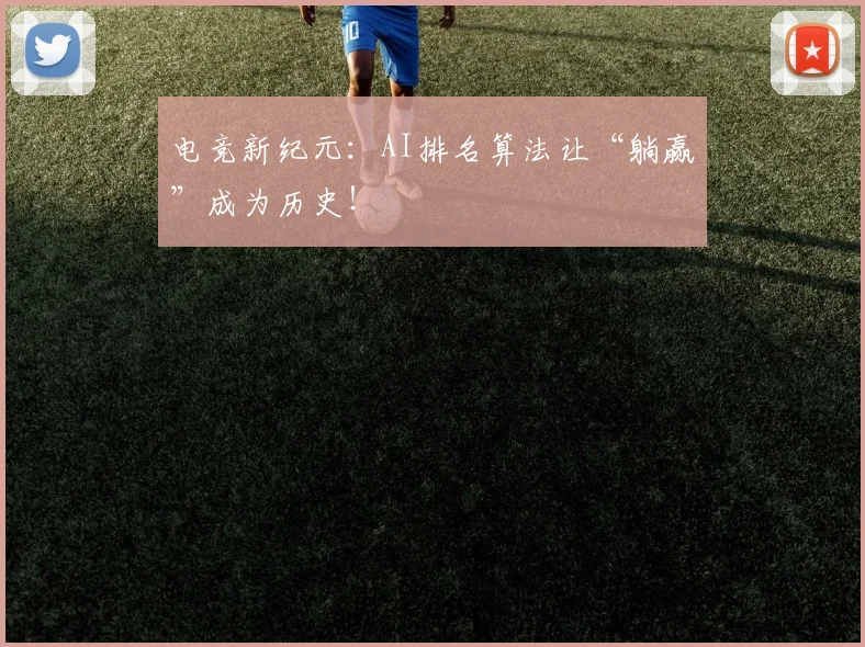电竞新纪元:AI排名算法让“躺赢”成为历史!